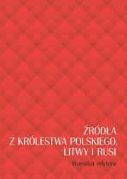 Źródła z Królestwa Polskiego, Litwy i Rusi. Warsztat edytora. Autor: Sikorska-Kulesza Jolanta. Dadada.pl Okładka książki Źródła z Królestwa Polskiego, Litwy i Rusi. Warsztat edytora