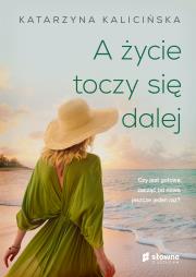 A życie toczy się dalej. Autor: KATARZYNA KALICIŃSKA. Dadada.pl Okładka książki A życie toczy się dalej