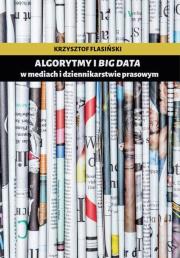 Algorytmy i big data w mediach i dziennikarstwie prasowym. Autor: Flasiński Krzysztof. Dadada.pl Okładka książki Algorytmy i big data w mediach i dziennikarstwie prasowym