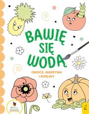 Bawię się wodą Owoce warzywa i rośliny. Autor: Opracowanie zbiorowe. Dadada.pl Okładka książki Bawię się wodą Owoce warzywa i rośliny