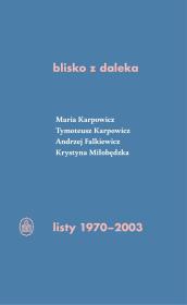 blisko z daleka. listy 1970-2003. Autor: Karpowicz Tymoteusz, Karpowicz Maria Izabela, Falkiewicz Andrzej, Miłobędzka Krystyna. Dadada.pl Okładka książki blisko z daleka. listy 1970-2003