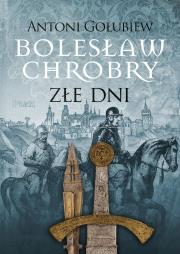 Bolesław Chrobry. Złe dni. Autor: Antoni Gołubiew. Dadada.pl Okładka książki Bolesław Chrobry. Złe dni