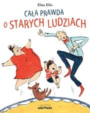 Cała prawda o starych ludziach. Autor: Elina Ellis (ilustr.). Dadada.pl Okładka książki Cała prawda o starych ludziach