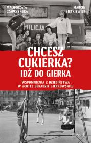 Chcesz cukierka? Idź do Gierka. Wspomnienia z dzieciństwa w złotej dekadzie gierkowskiej. Autor: Małgorzata Czapczyńska, Marcin Ziętkiewicz. Dadada.pl Okładka książki Chcesz cukierka? Idź do Gierka. Wspomnienia z dzieciństwa w złotej dekadzie gierkowskiej