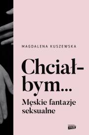 Okładka książki Chciałbym... Męskie fantazje seksualne