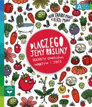 Dlaczego jemy rośliny? Sekrety owoców, warzyw... Autor: Iban Eduardo Munoz, Alberto Montt, Katarzyna Okrasko. Dadada.pl Okładka książki Dlaczego jemy rośliny? Sekrety owoców, warzyw..