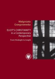 Eliot’s Christianity in a Contemporary Perspective From Hindsight to Insight. Autor: Grzegorzewska Małgorzata. Dadada.pl Okładka książki Eliot’s Christianity in a Contemporary Perspective From Hindsight to Insight