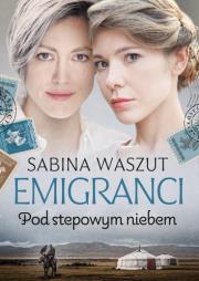 Emigranci. Pod stepowym niebem. Autor: Waszut Sabina. Dadada.pl Okładka książki Emigranci. Pod stepowym niebem