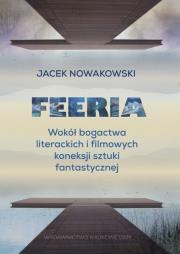 Okładka książki Feeria. Wokół bogactwa literackich i filmowych koneksji sztuki fantastycznej