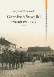 Okładka książki Garnizon Suwałki w latach 1921-1939