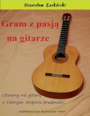 Gram z pasją na gitarze. Utwory na gitarę.... Autor: Stanisław Zaskórski. Dadada.pl Okładka książki Gram z pasją na gitarze. Utwory na gitarę...