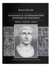 Humanitas w ustawodawstwie Konstantyna Wielkiego. Religia - polityka - prawo. Autor: Bartosz Zalewski. Dadada.pl Okładka książki Humanitas w ustawodawstwie Konstantyna Wielkiego. Religia - polityka - prawo