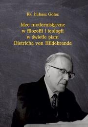 Idee modernistyczne w filozofii i teologii w świetle pism Dietricha von Hildebranda. Autor: Golec Łukasz ks.. Dadada.pl Okładka książki Idee modernistyczne w filozofii i teologii w świetle pism Dietricha von Hildebranda