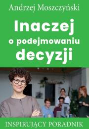 Inaczej o podejmowaniu decyzji. Autor: Andrzej Moszczyński. Dadada.pl Okładka książki Inaczej o podejmowaniu decyzji
