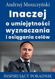 Inaczej o umiejętności wyznaczania i osiągania celów. Autor: Andrzej Moszczyński. Dadada.pl Okładka książki Inaczej o umiejętności wyznaczania i osiągania celów