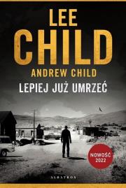 Jack Reacher: Lepiej już umrzeć. Autor: Child Lee, Child Andrew. Dadada.pl Okładka książki Jack Reacher: Lepiej już umrzeć