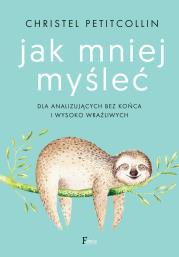 Jak mniej myśleć. Autor: Petitcollin Christel. Dadada.pl Okładka książki Jak mniej myśleć