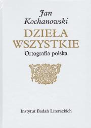 Okładka książki Jan Kochanowski Dzieła Wszystkie Ortografia polska