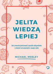 Jelita wiedzą lepiej. Jak zrewolucjonizować sposób odżywiania i zmienić od wewnątrz swoje ciało. Autor: Michael Mosley. Dadada.pl Okładka książki Jelita wiedzą lepiej. Jak zrewolucjonizować sposób odżywiania i zmienić od wewnątrz swoje ciało