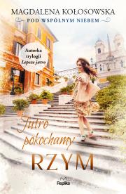 Jutro pokochamy Rzym Pod wspólnym niebem. Autor: Magdalena Kołosowska. Dadada.pl Okładka książki Jutro pokochamy Rzym Pod wspólnym niebem