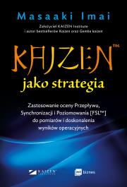 Okładka książki KAIZEN ™ jako strategia. Zastosowanie oceny Przepływu, Synchronizacji i Poziomowania [FSL™] do pomiarów i doskonalenia wyników operacyjnych