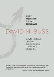 Kiedy mężczyźni źle się zachowują. Ukryte korzenie oszustw, molestowania i przemocy seksualnej. Autor: David M. Buss. Dadada.pl Okładka książki Kiedy mężczyźni źle się zachowują. Ukryte korzenie oszustw, molestowania i przemocy seksualnej