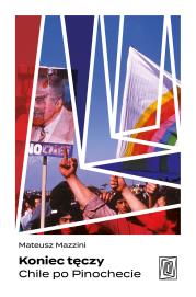 Koniec tęczy. Chile po Pinochecie. Autor: Mateusz  Mazzini. Dadada.pl Okładka książki Koniec tęczy. Chile po Pinochecie
