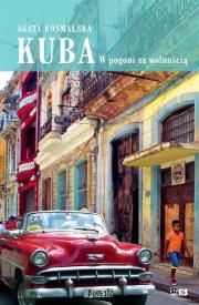 Kuba. W pogoni za wolnością. Autor: Kosmalska Agata. Dadada.pl Okładka książki Kuba. W pogoni za wolnością