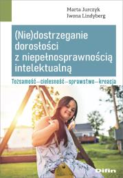 Nie dostrzeganie dorosłości z niepełnosprawnością intelektualną. Autor: Jurczyk Marta, Iwona Lindyberg. Dadada.pl Okładka książki Nie dostrzeganie dorosłości z niepełnosprawnością intelektualną
