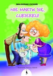 Nie martw się, Cukierku!. Autor: Cichoń Waldemar. Dadada.pl Okładka książki Nie martw się, Cukierku!
