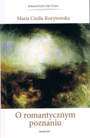 O romantycznym poznaniu. Autor: Cieśla-Korytowska Maria. Dadada.pl Okładka książki O romantycznym poznaniu