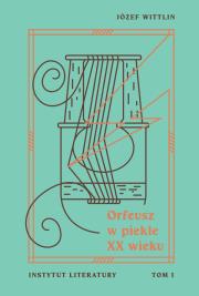 Orfeusz w piekle XX wieku T.1. Autor: Wittlin Józef. Dadada.pl Okładka książki Orfeusz w piekle XX wieku T.1