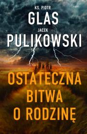Ostateczna bitwa o rodzinę. Autor: Ks.Piotr Glas, Pulikowski Jacek. Dadada.pl Okładka książki Ostateczna bitwa o rodzinę