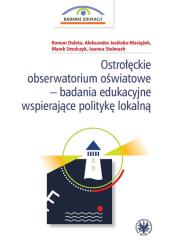 Ostrołęckie obserwatorium oświatowe - badania edukacyjne wspierające politykę lokalną. Autor: Dolata Roman, Jasińska-Maciążek Aleksandra, Smulczyk Marek, Stelmach Joanna. Dadada.pl Okładka książki Ostrołęckie obserwatorium oświatowe - badania edukacyjne wspierające politykę lokalną
