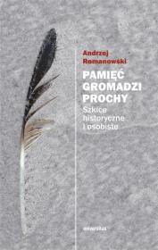 Pamięć gromadzi prochy. Szkice historyczne. Autor: Romanowski Andrzej. Dadada.pl Okładka książki Pamięć gromadzi prochy. Szkice historyczne