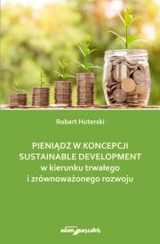 Okładka książki Pieniądz w koncepcji sustainable development w kierunku trwałego i zrównoważonego rozwoju