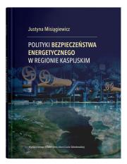 Okładka książki Polityki bezpieczeństwa energetycznego w regionie kaspijskim