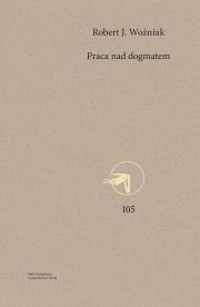 Praca nad dogmatem. Autor: ks. Robert J. Woźniak. Dadada.pl Okładka książki Praca nad dogmatem