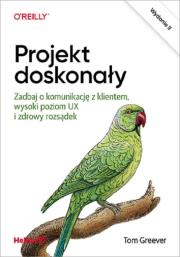 Okładka książki Projekt doskonały. Zadbaj o komunikację z klientem, wysoki poziom UX i zdrowy rozsądek. Wydanie II