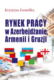 Rynek pracy w Azerbejdżanie, Armenii i Gruzji. Autor: Gomółka Krystyna. Dadada.pl Okładka książki Rynek pracy w Azerbejdżanie, Armenii i Gruzji