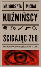 Ścigając zło Rozmowy o zbrodni, śledztwie i karze. Autor: Małgorzata Kuźmińska. Dadada.pl Okładka książki Ścigając zło Rozmowy o zbrodni, śledztwie i karze