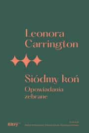 Siódmy koń. Opowiadania zebrane. Autor: Carrington Leonora. Dadada.pl Okładka książki Siódmy koń. Opowiadania zebrane