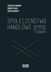 Społeczeństwo handlowe. Autor: Schmidtz David, Robert Lusch, Cathleen Johnson. Dadada.pl Okładka książki Społeczeństwo handlowe