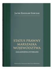 Status prawny marszałka województwa. Wybrane zagadnienia. Autor: Sobczak Jacek Zdzisław. Dadada.pl Okładka książki Status prawny marszałka województwa. Wybrane zagadnienia