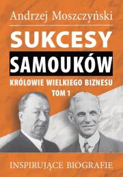 Sukcesy samouków Królowie wielkiego biznesu T.1. Autor: Andrzej Moszczyński. Dadada.pl Okładka książki Sukcesy samouków Królowie wielkiego biznesu T.1