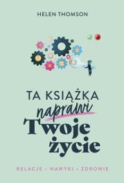 Ta książka naprawi Twoje życie. Autor: Thomson Helen, Ewa Ziembińska. Dadada.pl Okładka książki Ta książka naprawi Twoje życie