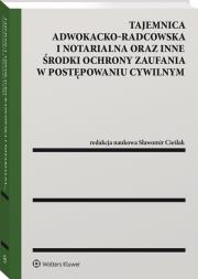 Tajemnica adwokacko-radcowska i notarialna oraz inne środki ochrony zaufania w postępowaniu cywilnym. Autor: Cieślak Sławomir. Dadada.pl Okładka książki Tajemnica adwokacko-radcowska i notarialna oraz inne środki ochrony zaufania w postępowaniu cywilnym