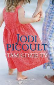 Tam gdzie ty. Autor: Picoult Jodi. Dadada.pl Okładka książki Tam gdzie ty
