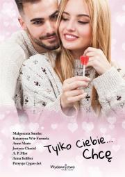 Tylko Ciebie... Chcę. Autor:   Praca zbiorowa. Dadada.pl Okładka książki Tylko Ciebie... Chcę