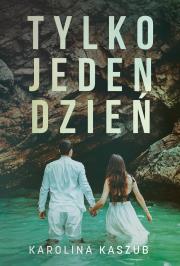 Tylko jeden dzień. Autor: Kaszub Karolina. Dadada.pl Okładka książki Tylko jeden dzień